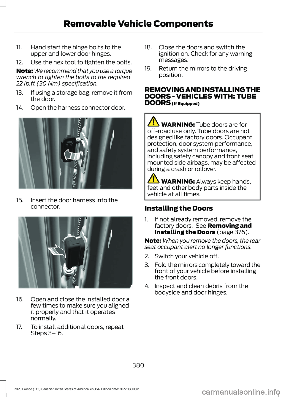 FORD BRONCO 2023 Owners Manual 11.Hand start the hinge bolts to theupper and lower door hinges.
12.Use the hex tool to tighten the bolts.
Note:We recommend that you use a torquewrench to tighten the bolts to the required22 lb.ft (3 FORD BRONCO 2023 Owners Manual 11.Hand start the hinge bolts to theupper and lower door hinges.
12.Use the hex tool to tighten the bolts.
Note:We recommend that you use a torquewrench to tighten the bolts to the required22 lb.ft (3
