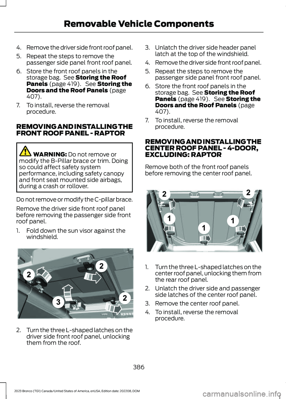 FORD BRONCO 2023 Owners Manual 4.Remove the driver side front roof panel.
5.Repeat the steps to remove thepassenger side panel front roof panel.
6.Store the front roof panels in thestorage bag. See Storing the RoofPanels (page 419) FORD BRONCO 2023 Owners Manual 4.Remove the driver side front roof panel.
5.Repeat the steps to remove thepassenger side panel front roof panel.
6.Store the front roof panels in thestorage bag. See Storing the RoofPanels (page 419)