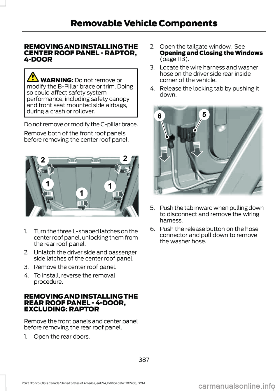 FORD BRONCO 2023 User Guide REMOVING AND INSTALLING THECENTER ROOF PANEL - RAPTOR,4-DOOR
WARNING: Do not remove ormodify the B-Pillar brace or trim. Doingso could affect safety systemperformance, including safety canopyand front FORD BRONCO 2023 User Guide REMOVING AND INSTALLING THECENTER ROOF PANEL - RAPTOR,4-DOOR
WARNING: Do not remove ormodify the B-Pillar brace or trim. Doingso could affect safety systemperformance, including safety canopyand front