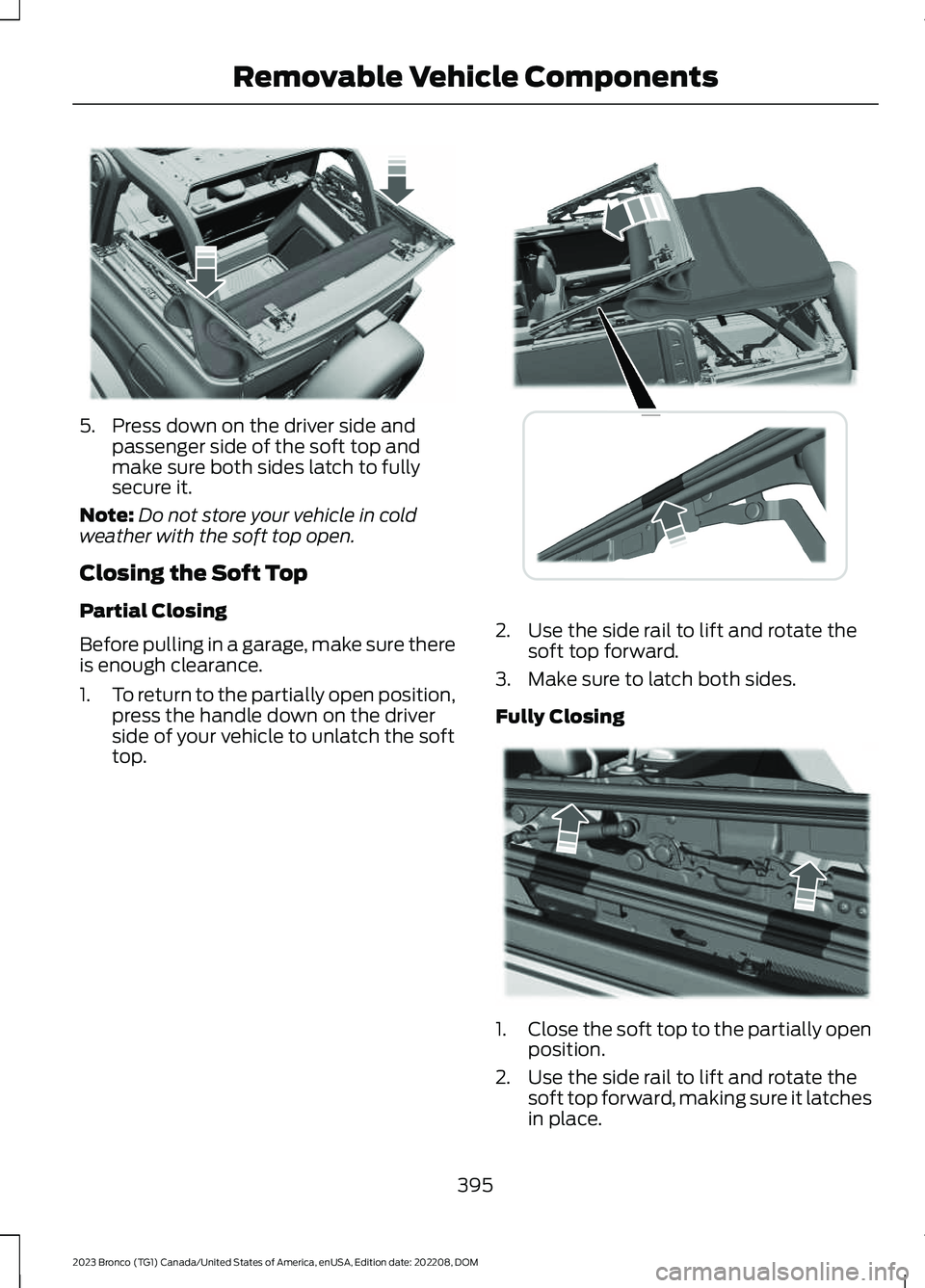 FORD BRONCO 2023 Owners Manual 5.Press down on the driver side andpassenger side of the soft top andmake sure both sides latch to fullysecure it.
Note:Do not store your vehicle in coldweather with the soft top open.
Closing the Sof FORD BRONCO 2023 Owners Manual 5.Press down on the driver side andpassenger side of the soft top andmake sure both sides latch to fullysecure it.
Note:Do not store your vehicle in coldweather with the soft top open.
Closing the Sof