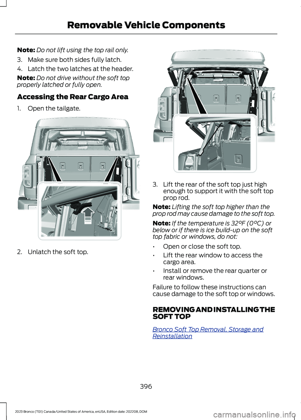 FORD BRONCO 2023 Owners Manual Note:Do not lift using the top rail only.
3.Make sure both sides fully latch.
4.Latch the two latches at the header.
Note:Do not drive without the soft topproperly latched or fully open.
Accessing the FORD BRONCO 2023 Owners Manual Note:Do not lift using the top rail only.
3.Make sure both sides fully latch.
4.Latch the two latches at the header.
Note:Do not drive without the soft topproperly latched or fully open.
Accessing the