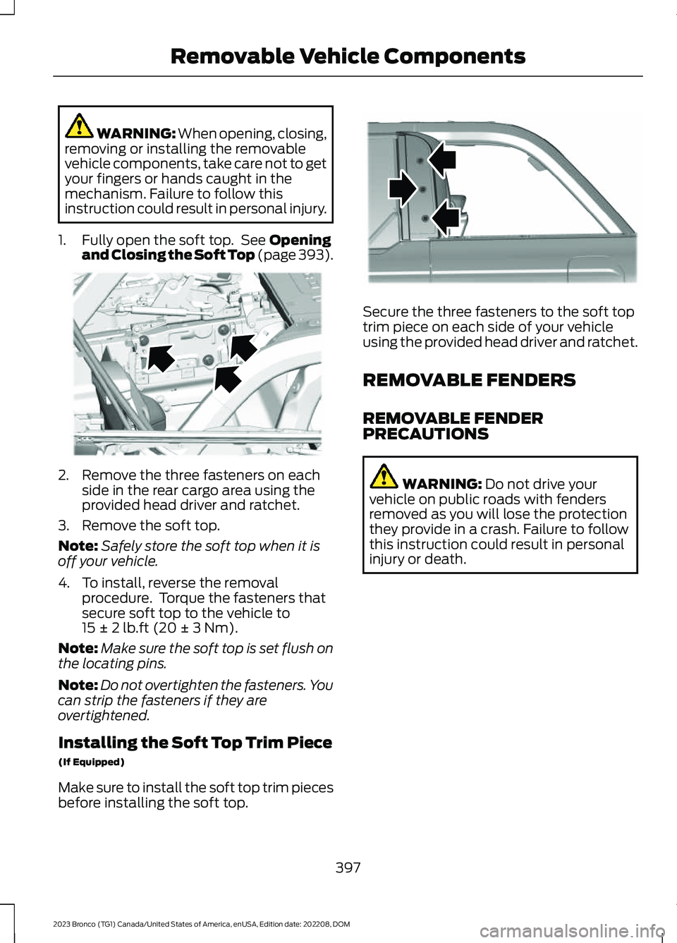 FORD BRONCO 2023 Owners Manual WARNING: When opening, closing,removing or installing the removablevehicle components, take care not to getyour fingers or hands caught in themechanism. Failure to follow thisinstruction could result FORD BRONCO 2023 Owners Manual WARNING: When opening, closing,removing or installing the removablevehicle components, take care not to getyour fingers or hands caught in themechanism. Failure to follow thisinstruction could result