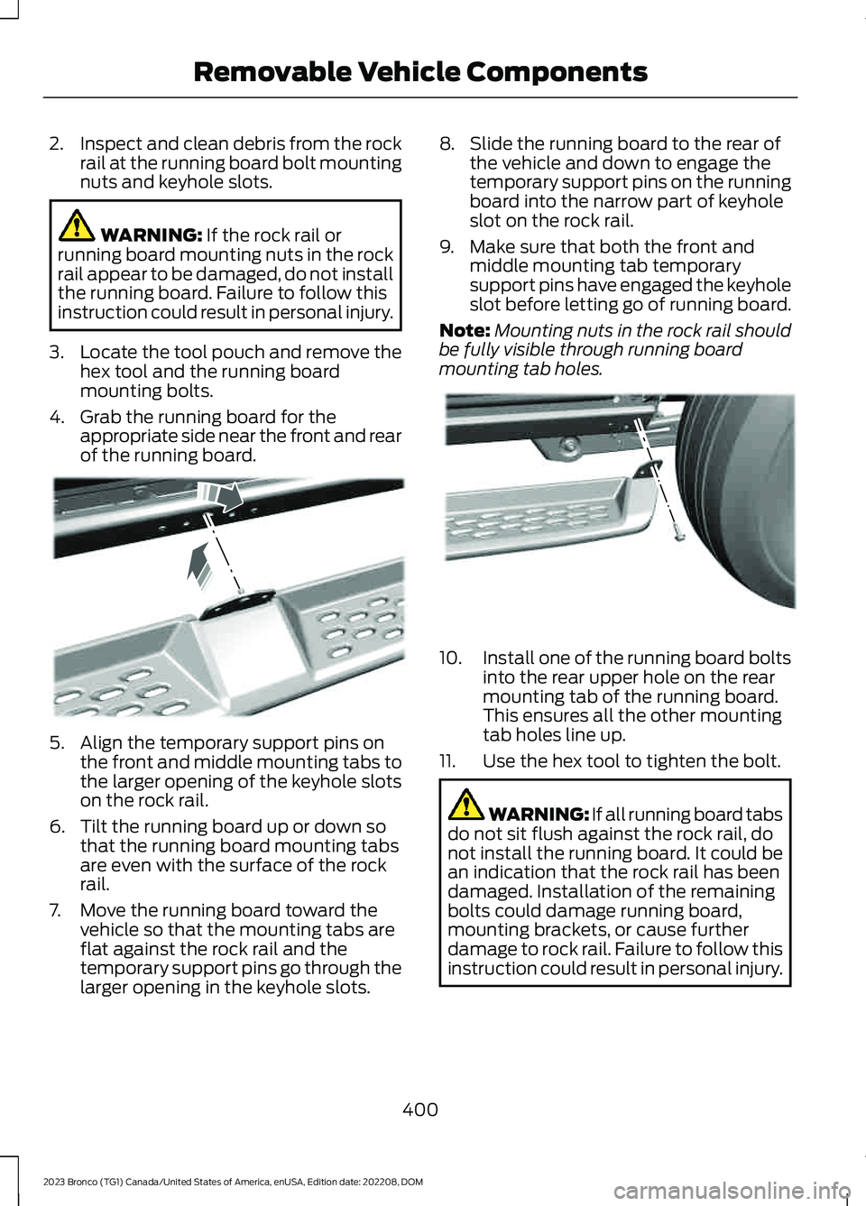 FORD BRONCO 2023 Owners Manual 2.Inspect and clean debris from the rockrail at the running board bolt mountingnuts and keyhole slots.
WARNING: If the rock rail orrunning board mounting nuts in the rockrail appear to be damaged, do FORD BRONCO 2023 Owners Manual 2.Inspect and clean debris from the rockrail at the running board bolt mountingnuts and keyhole slots.
WARNING: If the rock rail orrunning board mounting nuts in the rockrail appear to be damaged, do