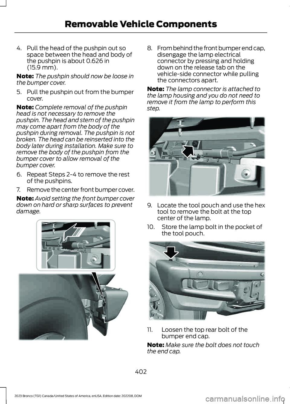 FORD BRONCO 2023 Owners Manual 4.Pull the head of the pushpin out sospace between the head and body ofthe pushpin is about 0.626 in(15.9 mm).
Note:The pushpin should now be loose inthe bumper cover.
5.Pull the pushpin out from the FORD BRONCO 2023 Owners Manual 4.Pull the head of the pushpin out sospace between the head and body ofthe pushpin is about 0.626 in(15.9 mm).
Note:The pushpin should now be loose inthe bumper cover.
5.Pull the pushpin out from the