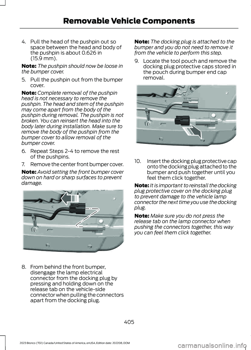 FORD BRONCO 2023 Owners Manual 4.Pull the head of the pushpin out sospace between the head and body ofthe pushpin is about 0.626 in(15.9 mm).
Note:The pushpin should now be loose inthe bumper cover.
5.Pull the pushpin out from the FORD BRONCO 2023 Owners Manual 4.Pull the head of the pushpin out sospace between the head and body ofthe pushpin is about 0.626 in(15.9 mm).
Note:The pushpin should now be loose inthe bumper cover.
5.Pull the pushpin out from the
