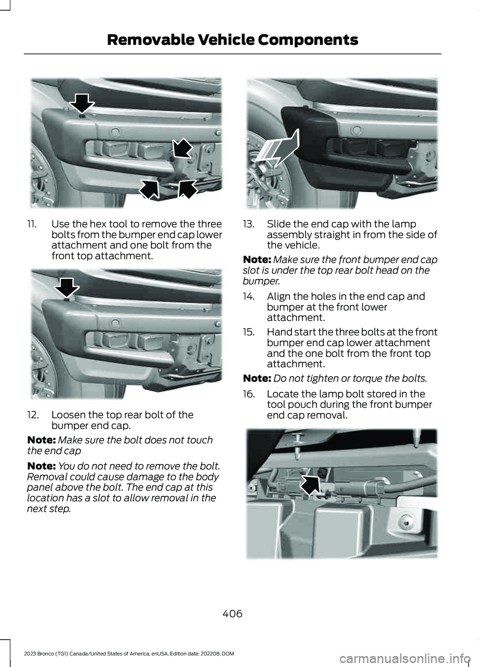 FORD BRONCO 2023 Owners Manual 11.Use the hex tool to remove the threebolts from the bumper end cap lowerattachment and one bolt from thefront top attachment.
12.Loosen the top rear bolt of thebumper end cap.
Note:Make sure the bol FORD BRONCO 2023 Owners Manual 11.Use the hex tool to remove the threebolts from the bumper end cap lowerattachment and one bolt from thefront top attachment.
12.Loosen the top rear bolt of thebumper end cap.
Note:Make sure the bol
