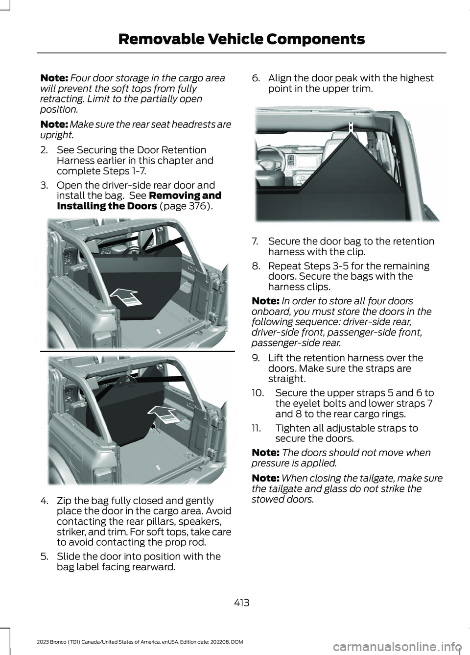 FORD BRONCO 2023 Owners Manual Note:Four door storage in the cargo areawill prevent the soft tops from fullyretracting. Limit to the partially openposition.
Note:Make sure the rear seat headrests areupright.
2.See Securing the Door FORD BRONCO 2023 Owners Manual Note:Four door storage in the cargo areawill prevent the soft tops from fullyretracting. Limit to the partially openposition.
Note:Make sure the rear seat headrests areupright.
2.See Securing the Door