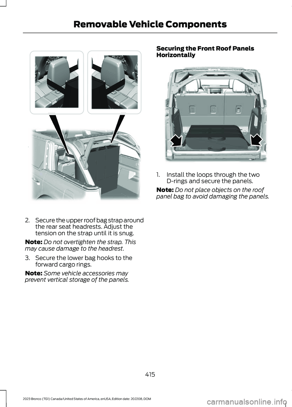 FORD BRONCO 2023 Owners Manual 2.Secure the upper roof bag strap aroundthe rear seat headrests. Adjust thetension on the strap until it is snug.
Note:Do not overtighten the strap. Thismay cause damage to the headrest.
3.Secure the FORD BRONCO 2023 Owners Manual 2.Secure the upper roof bag strap aroundthe rear seat headrests. Adjust thetension on the strap until it is snug.
Note:Do not overtighten the strap. Thismay cause damage to the headrest.
3.Secure the