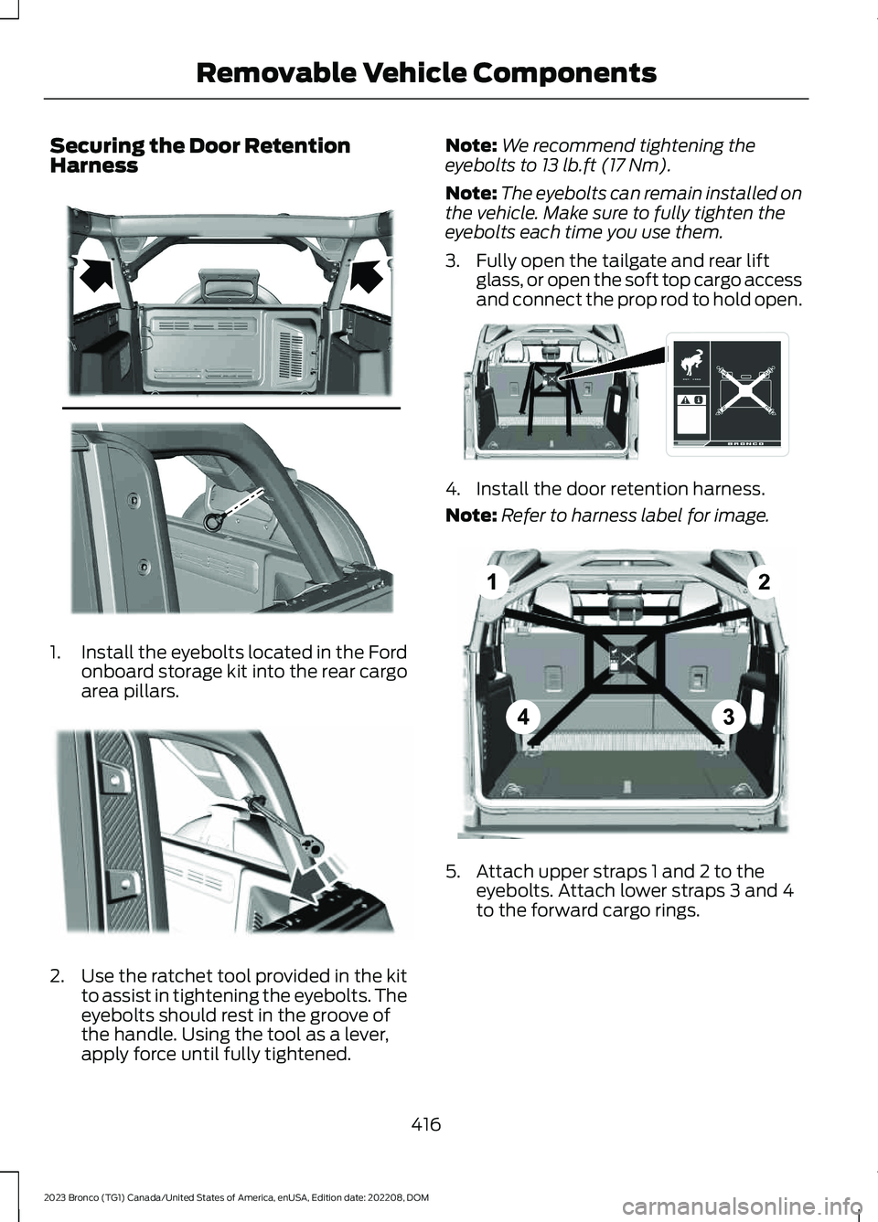 FORD BRONCO 2023 Owners Manual Securing the Door RetentionHarness
1.Install the eyebolts located in the Fordonboard storage kit into the rear cargoarea pillars.
2.Use the ratchet tool provided in the kitto assist in tightening the FORD BRONCO 2023 Owners Manual Securing the Door RetentionHarness
1.Install the eyebolts located in the Fordonboard storage kit into the rear cargoarea pillars.
2.Use the ratchet tool provided in the kitto assist in tightening the