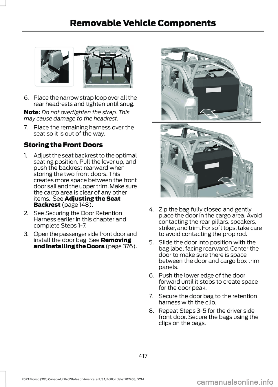 FORD BRONCO 2023 Owners Manual 6.Place the narrow strap loop over all therear headrests and tighten until snug.
Note:Do not overtighten the strap. Thismay cause damage to the headrest.
7.Place the remaining harness over theseat so FORD BRONCO 2023 Owners Manual 6.Place the narrow strap loop over all therear headrests and tighten until snug.
Note:Do not overtighten the strap. Thismay cause damage to the headrest.
7.Place the remaining harness over theseat so