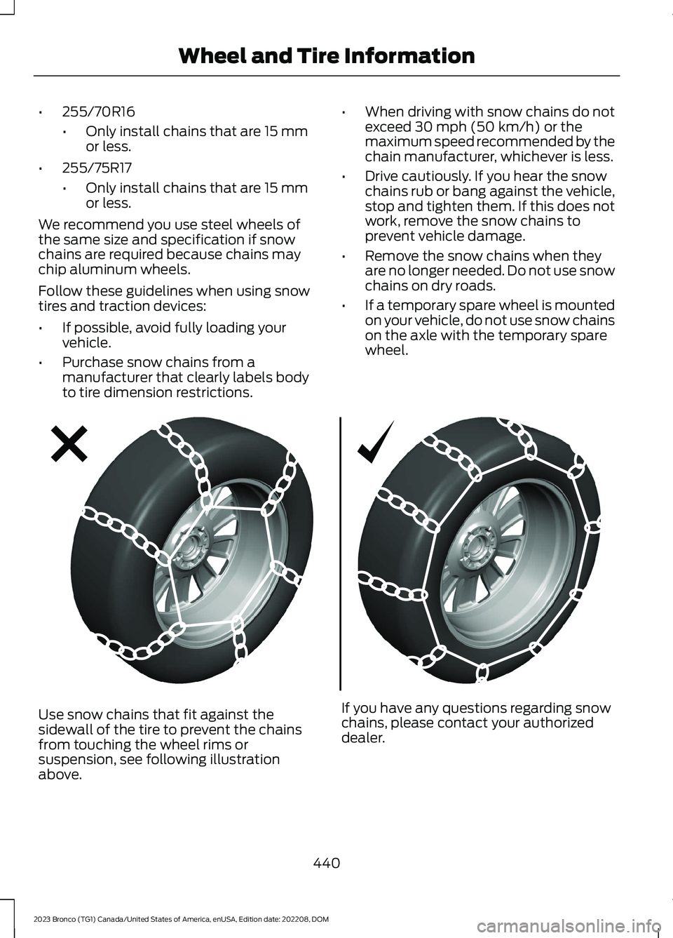 FORD BRONCO 2023  Owners Manual •255/70R16
•Only install chains that are 15 mmor less.
•255/75R17
•Only install chains that are 15 mmor less.
We recommend you use steel wheels ofthe same size and specification if snowchains 
