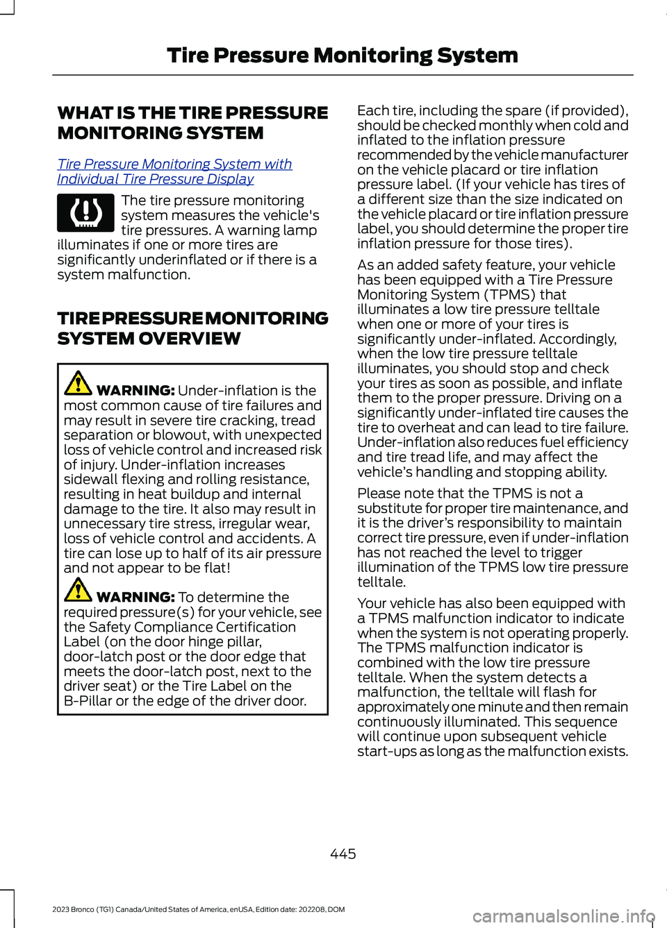 FORD BRONCO 2023 Owners Manual WHAT IS THE TIRE PRESSURE
MONITORING SYSTEM
Tire Pressure Monitoring System withIndividual Tire Pressure Display
The tire pressure monitoringsystem measures the vehicle'stire pressures. A warning FORD BRONCO 2023 Owners Manual WHAT IS THE TIRE PRESSURE
MONITORING SYSTEM
Tire Pressure Monitoring System withIndividual Tire Pressure Display
The tire pressure monitoringsystem measures the vehicle'stire pressures. A warning