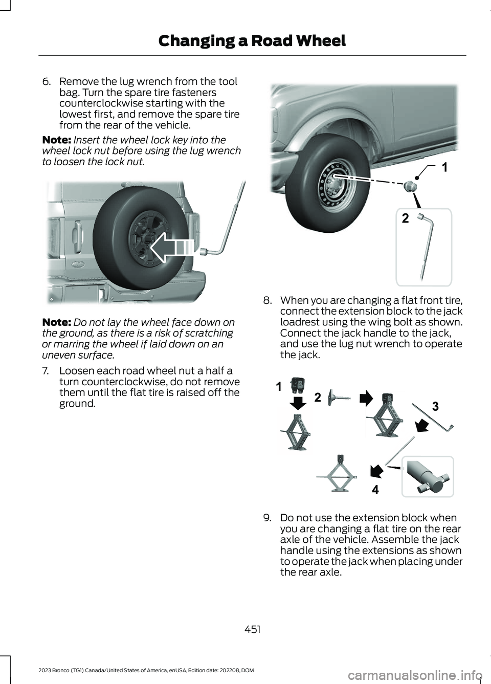 FORD BRONCO 2023 Owners Manual 6.Remove the lug wrench from the toolbag. Turn the spare tire fastenerscounterclockwise starting with thelowest first, and remove the spare tirefrom the rear of the vehicle.
Note:Insert the wheel lock FORD BRONCO 2023 Owners Manual 6.Remove the lug wrench from the toolbag. Turn the spare tire fastenerscounterclockwise starting with thelowest first, and remove the spare tirefrom the rear of the vehicle.
Note:Insert the wheel lock