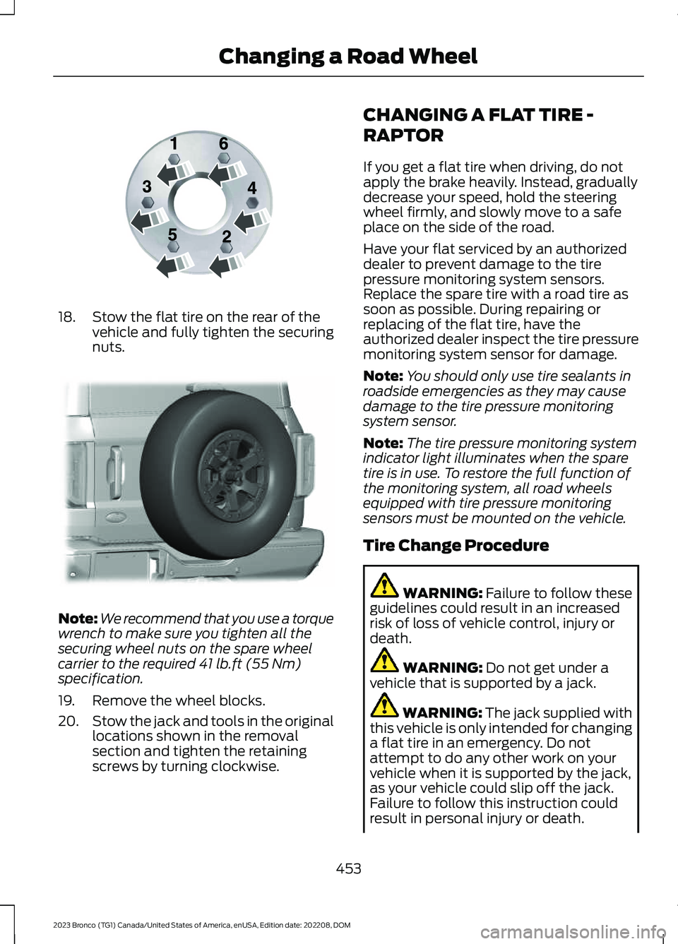 FORD BRONCO 2023 Owners Manual 18.Stow the flat tire on the rear of thevehicle and fully tighten the securingnuts.
Note:We recommend that you use a torquewrench to make sure you tighten all thesecuring wheel nuts on the spare wheel FORD BRONCO 2023 Owners Manual 18.Stow the flat tire on the rear of thevehicle and fully tighten the securingnuts.
Note:We recommend that you use a torquewrench to make sure you tighten all thesecuring wheel nuts on the spare wheel
