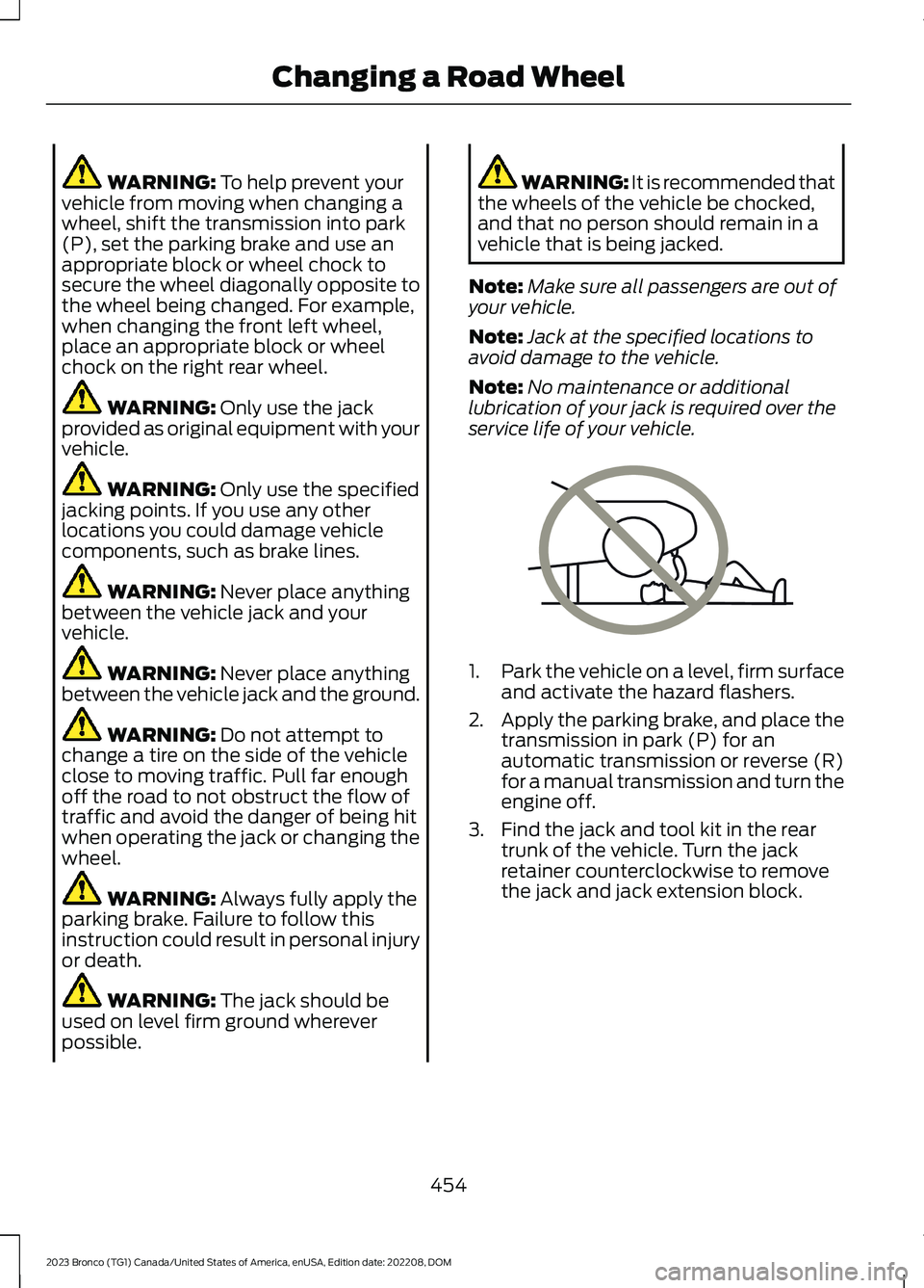 FORD BRONCO 2023 Owners Manual WARNING: To help prevent yourvehicle from moving when changing awheel, shift the transmission into park(P), set the parking brake and use anappropriate block or wheel chock tosecure the wheel diagonal FORD BRONCO 2023 Owners Manual WARNING: To help prevent yourvehicle from moving when changing awheel, shift the transmission into park(P), set the parking brake and use anappropriate block or wheel chock tosecure the wheel diagonal