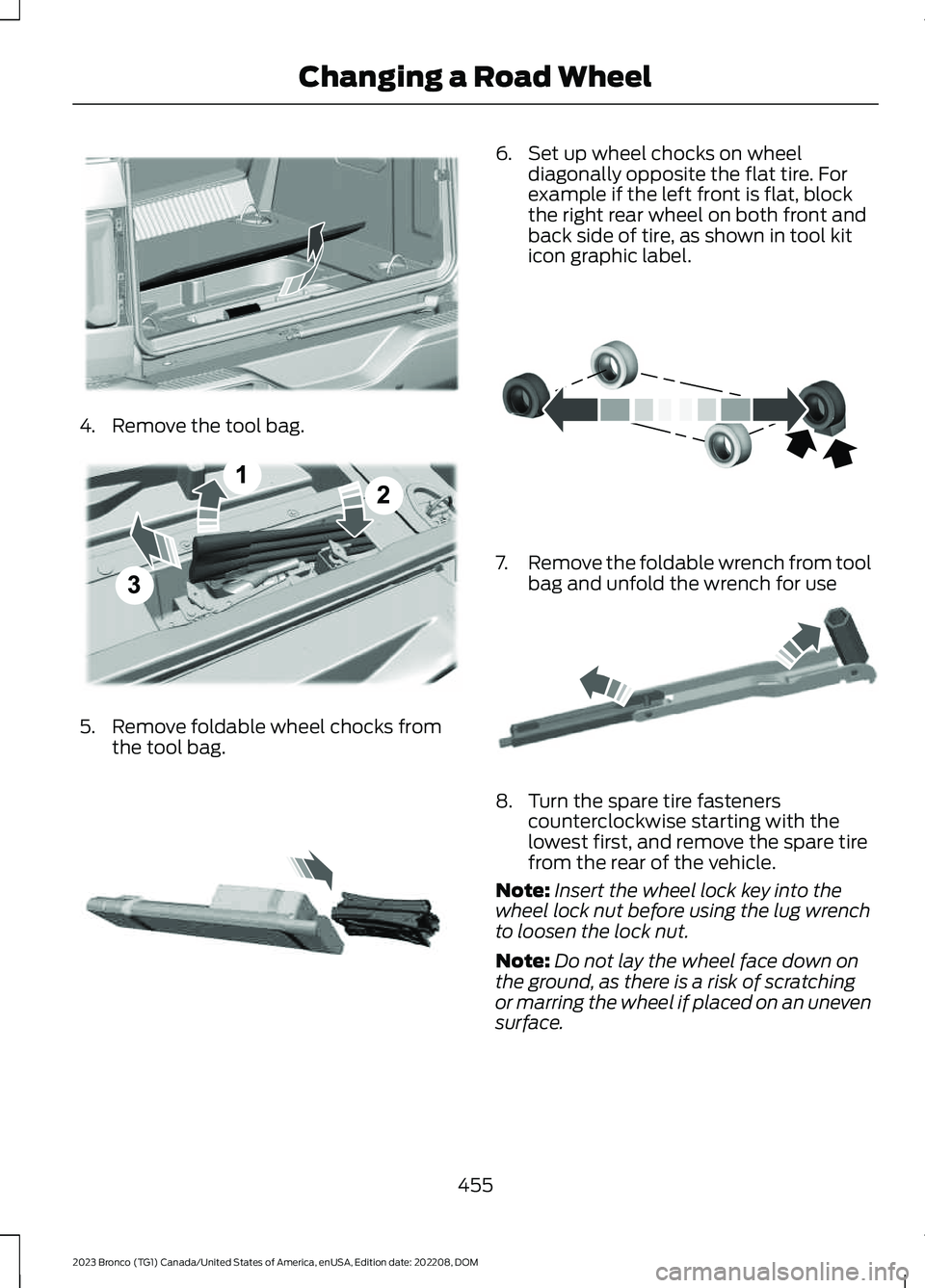 FORD BRONCO 2023 Owners Manual 4.Remove the tool bag.
5.Remove foldable wheel chocks fromthe tool bag.
6.Set up wheel chocks on wheeldiagonally opposite the flat tire. Forexample if the left front is flat, blockthe right rear wheel FORD BRONCO 2023 Owners Manual 4.Remove the tool bag.
5.Remove foldable wheel chocks fromthe tool bag.
6.Set up wheel chocks on wheeldiagonally opposite the flat tire. Forexample if the left front is flat, blockthe right rear wheel
