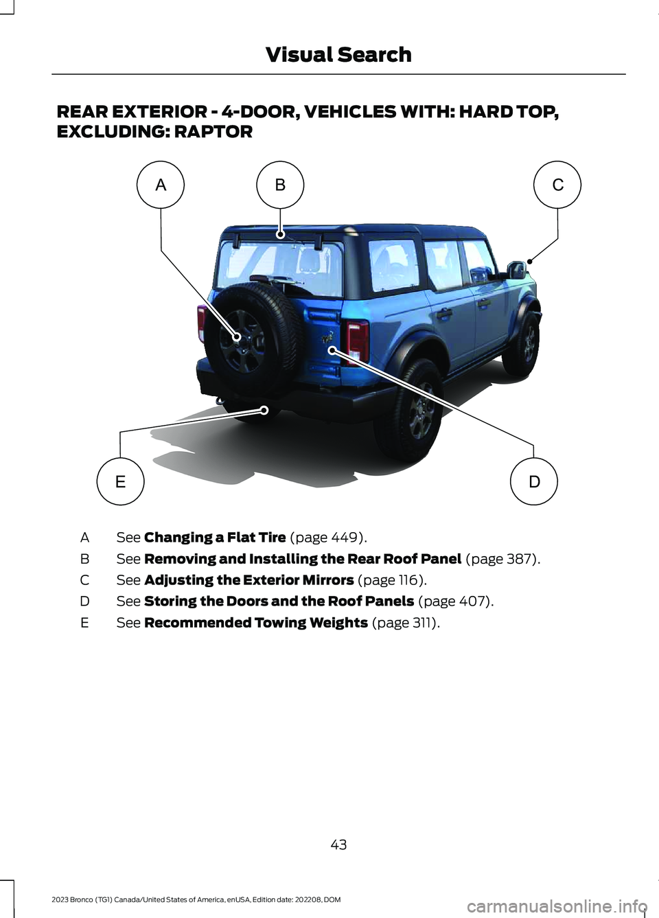 FORD BRONCO 2023 Service Manual REAR EXTERIOR - 4-DOOR, VEHICLES WITH: HARD TOP,
EXCLUDING: RAPTOR
See Changing a Flat Tire (page 449).A
See Removing and Installing the Rear Roof Panel (page 387).B
See Adjusting the Exterior Mirrors