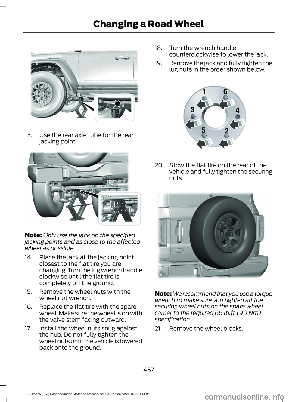 FORD BRONCO 2023 Owners Manual 13.Use the rear axle tube for the rearjacking point.
Note:Only use the jack on the specifiedjacking points and as close to the affectedwheel as possible.
14.Place the jack at the jacking pointclosest FORD BRONCO 2023 Owners Manual 13.Use the rear axle tube for the rearjacking point.
Note:Only use the jack on the specifiedjacking points and as close to the affectedwheel as possible.
14.Place the jack at the jacking pointclosest