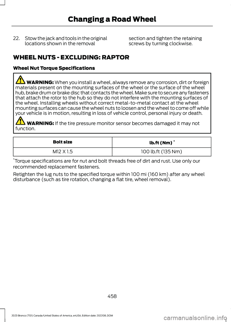 FORD BRONCO 2023 Owners Manual 22.Stow the jack and tools in the originallocations shown in the removalsection and tighten the retainingscrews by turning clockwise.
WHEEL NUTS - EXCLUDING: RAPTOR
Wheel Nut Torque Specifications
WAR FORD BRONCO 2023 Owners Manual 22.Stow the jack and tools in the originallocations shown in the removalsection and tighten the retainingscrews by turning clockwise.
WHEEL NUTS - EXCLUDING: RAPTOR
Wheel Nut Torque Specifications
WAR