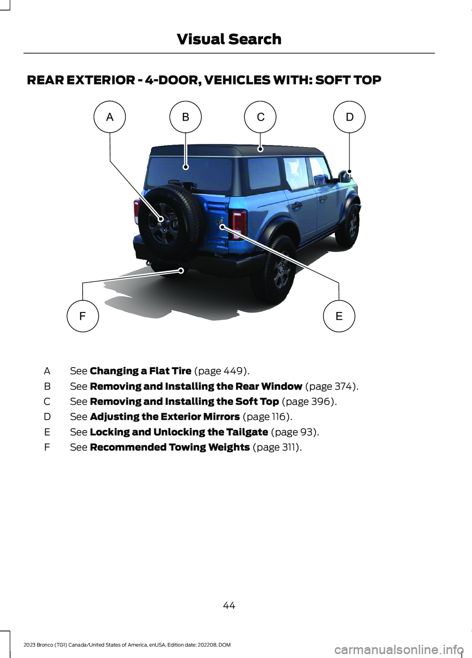 FORD BRONCO 2023 Owners Manual REAR EXTERIOR - 4-DOOR, VEHICLES WITH: SOFT TOP
See Changing a Flat Tire (page 449).A
See Removing and Installing the Rear Window (page 374).B
See Removing and Installing the Soft Top (page 396).C
See FORD BRONCO 2023 Owners Manual REAR EXTERIOR - 4-DOOR, VEHICLES WITH: SOFT TOP
See Changing a Flat Tire (page 449).A
See Removing and Installing the Rear Window (page 374).B
See Removing and Installing the Soft Top (page 396).C
See