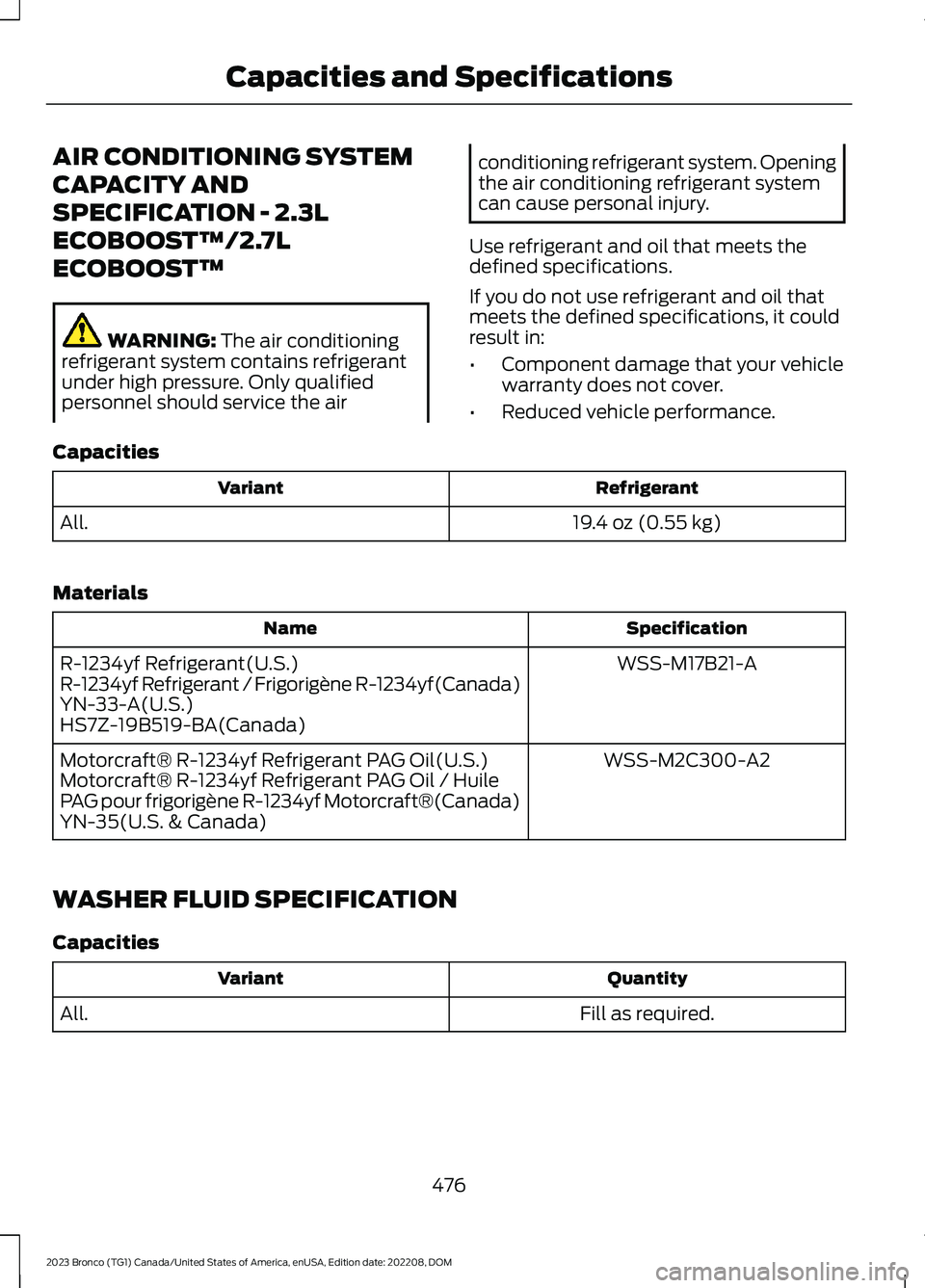 FORD BRONCO 2023 Owners Manual AIR CONDITIONING SYSTEM
CAPACITY AND
SPECIFICATION - 2.3L
ECOBOOST™/2.7L
ECOBOOST™
WARNING: The air conditioningrefrigerant system contains refrigerantunder high pressure. Only qualifiedpersonnel FORD BRONCO 2023 Owners Manual AIR CONDITIONING SYSTEM
CAPACITY AND
SPECIFICATION - 2.3L
ECOBOOST™/2.7L
ECOBOOST™
WARNING: The air conditioningrefrigerant system contains refrigerantunder high pressure. Only qualifiedpersonnel