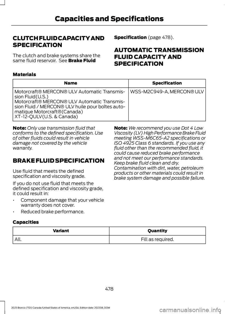 FORD BRONCO 2023  Owners Manual CLUTCH FLUID CAPACITY AND
SPECIFICATION
The clutch and brake systems share thesame fluid reservoir. See Brake Fluid
Specification (page 478).
AUTOMATIC TRANSMISSION
FLUID CAPACITY AND
SPECIFICATION
Ma