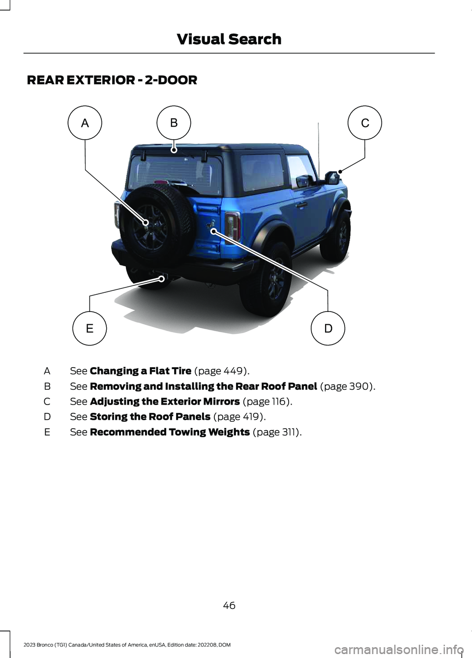 FORD BRONCO 2023 Service Manual REAR EXTERIOR - 2-DOOR
See Changing a Flat Tire (page 449).A
See Removing and Installing the Rear Roof Panel (page 390).B
See Adjusting the Exterior Mirrors (page 116).C
See Storing the Roof Panels (p