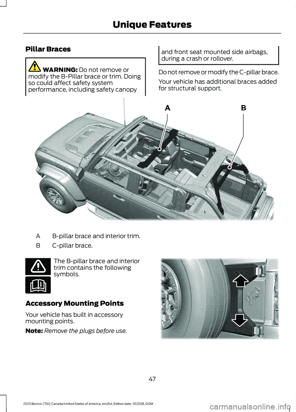 FORD BRONCO 2023 Workshop Manual Pillar Braces
WARNING: Do not remove ormodify the B-Pillar brace or trim. Doingso could affect safety systemperformance, including safety canopy
and front seat mounted side airbags,during a crash or r FORD BRONCO 2023 Workshop Manual Pillar Braces
WARNING: Do not remove ormodify the B-Pillar brace or trim. Doingso could affect safety systemperformance, including safety canopy
and front seat mounted side airbags,during a crash or r