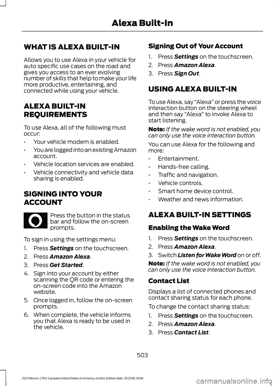FORD BRONCO 2023 Owners Manual WHAT IS ALEXA BUILT-IN
Allows you to use Alexa in your vehicle forauto specific use cases on the road andgives you access to an ever evolvingnumber of skills that help to make your lifemore productive FORD BRONCO 2023 Owners Manual WHAT IS ALEXA BUILT-IN
Allows you to use Alexa in your vehicle forauto specific use cases on the road andgives you access to an ever evolvingnumber of skills that help to make your lifemore productive
