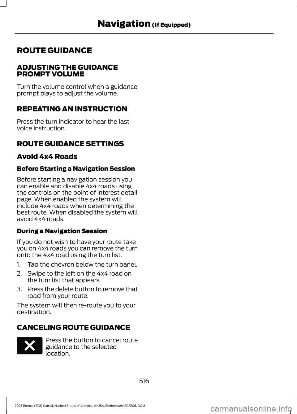 FORD BRONCO 2023 Owners Manual ROUTE GUIDANCE
ADJUSTING THE GUIDANCEPROMPT VOLUME
Turn the volume control when a guidanceprompt plays to adjust the volume.
REPEATING AN INSTRUCTION
Press the turn indicator to hear the lastvoice ins FORD BRONCO 2023 Owners Manual ROUTE GUIDANCE
ADJUSTING THE GUIDANCEPROMPT VOLUME
Turn the volume control when a guidanceprompt plays to adjust the volume.
REPEATING AN INSTRUCTION
Press the turn indicator to hear the lastvoice ins