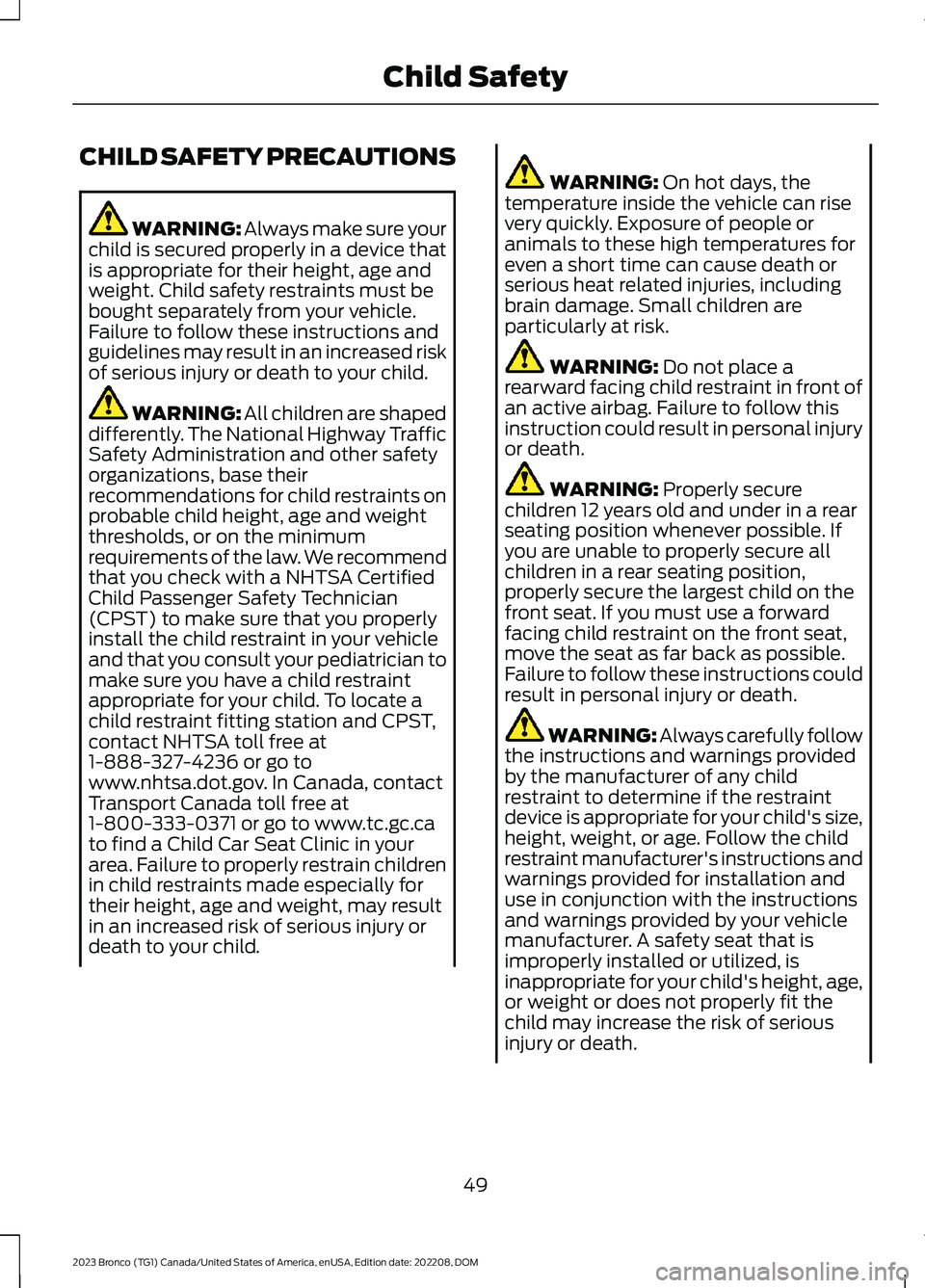 FORD BRONCO 2023 Workshop Manual CHILD SAFETY PRECAUTIONS
WARNING: Always make sure yourchild is secured properly in a device thatis appropriate for their height, age andweight. Child safety restraints must bebought separately from y FORD BRONCO 2023 Workshop Manual CHILD SAFETY PRECAUTIONS
WARNING: Always make sure yourchild is secured properly in a device thatis appropriate for their height, age andweight. Child safety restraints must bebought separately from y