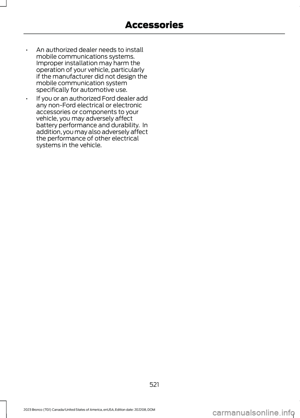 FORD BRONCO 2023  Owners Manual •An authorized dealer needs to installmobile communications systems.Improper installation may harm theoperation of your vehicle, particularlyif the manufacturer did not design themobile communicatio