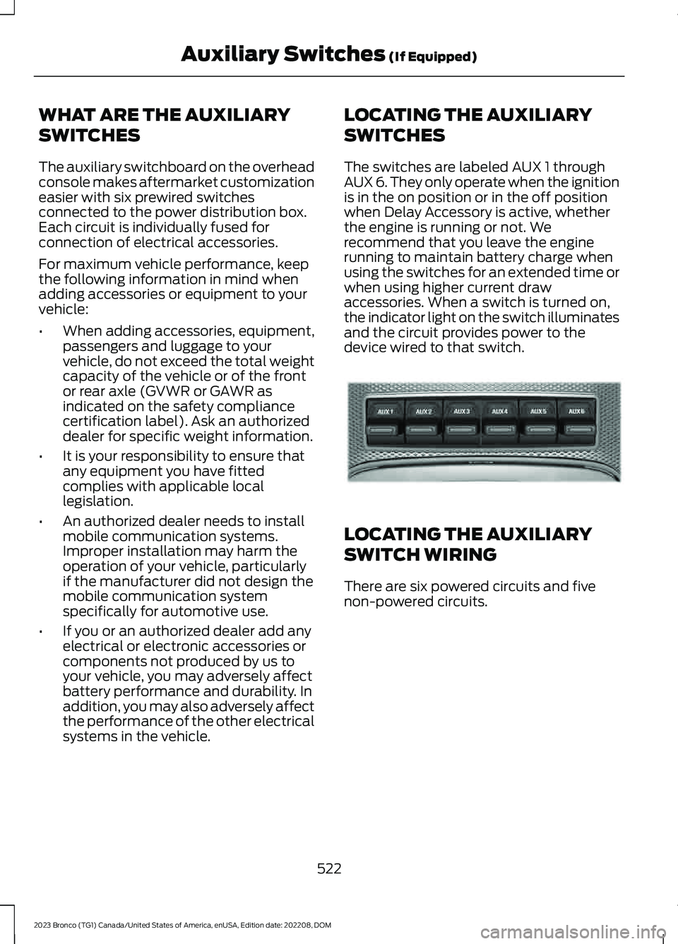 FORD BRONCO 2023 Owners Manual WHAT ARE THE AUXILIARY
SWITCHES
The auxiliary switchboard on the overheadconsole makes aftermarket customizationeasier with six prewired switchesconnected to the power distribution box.Each circuit is FORD BRONCO 2023 Owners Manual WHAT ARE THE AUXILIARY
SWITCHES
The auxiliary switchboard on the overheadconsole makes aftermarket customizationeasier with six prewired switchesconnected to the power distribution box.Each circuit is