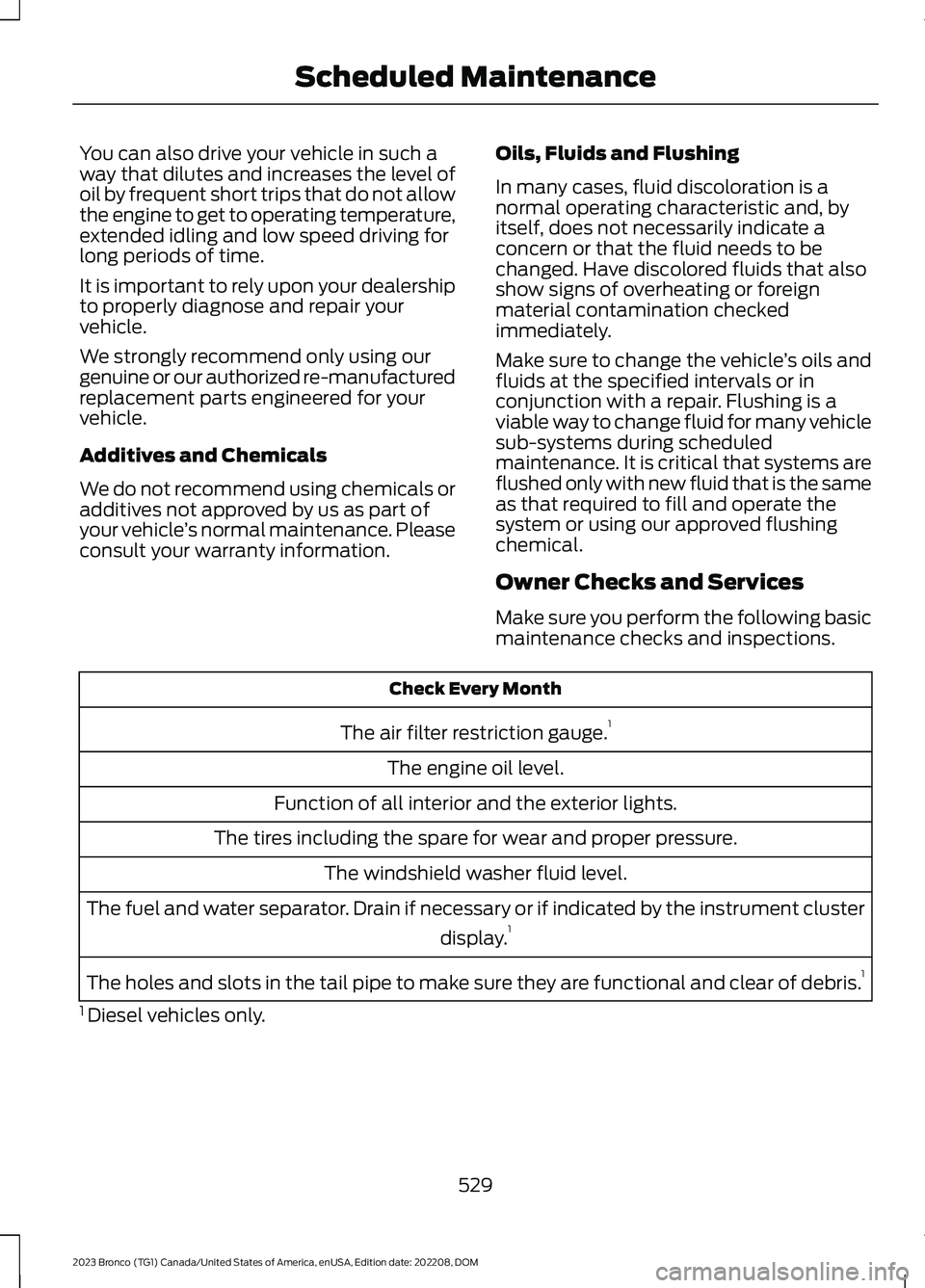 FORD BRONCO 2023 Owners Manual You can also drive your vehicle in such away that dilutes and increases the level ofoil by frequent short trips that do not allowthe engine to get to operating temperature,extended idling and low spee FORD BRONCO 2023 Owners Manual You can also drive your vehicle in such away that dilutes and increases the level ofoil by frequent short trips that do not allowthe engine to get to operating temperature,extended idling and low spee