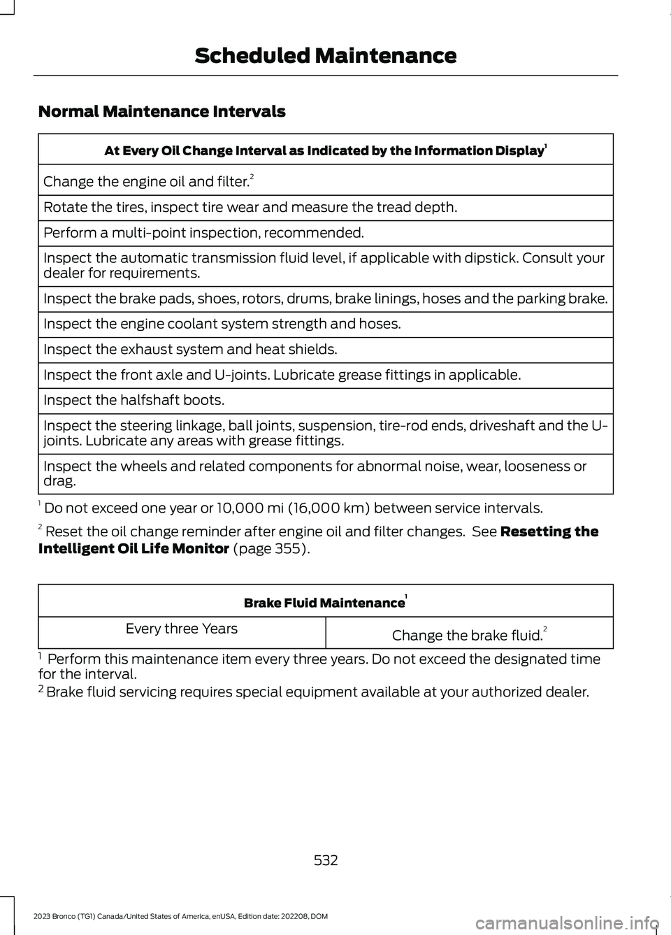 FORD BRONCO 2023 Owners Manual Normal Maintenance Intervals
At Every Oil Change Interval as Indicated by the Information Display1
Change the engine oil and filter.2
Rotate the tires, inspect tire wear and measure the tread depth.
P FORD BRONCO 2023 Owners Manual Normal Maintenance Intervals
At Every Oil Change Interval as Indicated by the Information Display1
Change the engine oil and filter.2
Rotate the tires, inspect tire wear and measure the tread depth.
P