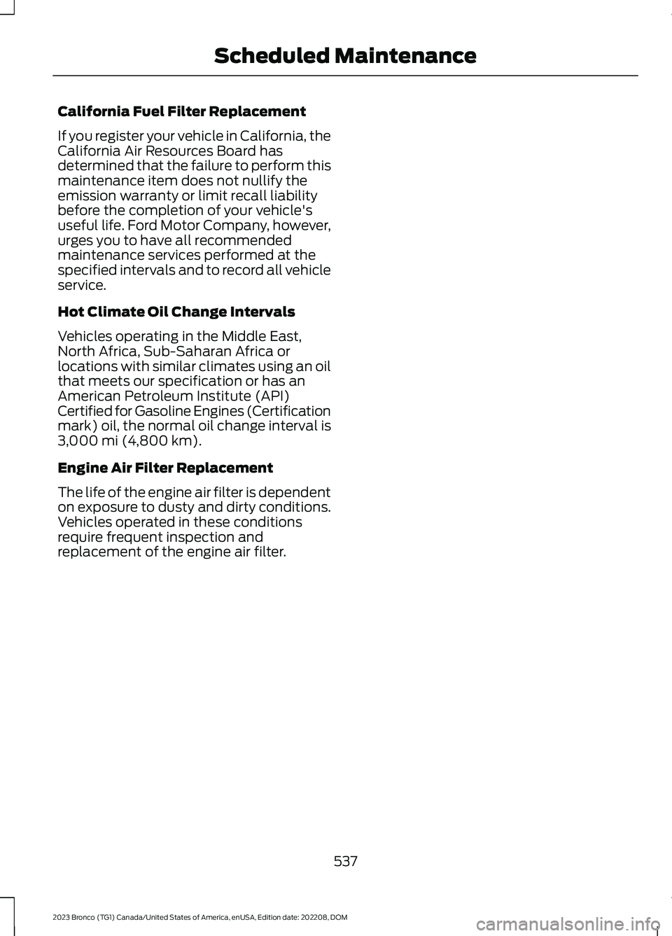 FORD BRONCO 2023 Owners Manual California Fuel Filter Replacement
If you register your vehicle in California, theCalifornia Air Resources Board hasdetermined that the failure to perform thismaintenance item does not nullify theemis FORD BRONCO 2023 Owners Manual California Fuel Filter Replacement
If you register your vehicle in California, theCalifornia Air Resources Board hasdetermined that the failure to perform thismaintenance item does not nullify theemis