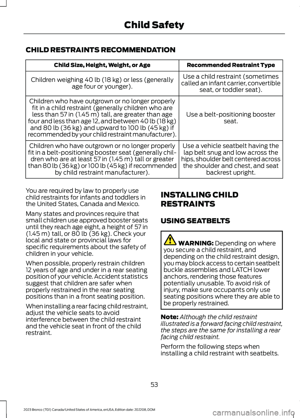 FORD BRONCO 2023 Workshop Manual CHILD RESTRAINTS RECOMMENDATION
Recommended Restraint TypeChild Size, Height, Weight, or Age
Use a child restraint (sometimescalled an infant carrier, convertibleseat, or toddler seat).
Children weigh FORD BRONCO 2023 Workshop Manual CHILD RESTRAINTS RECOMMENDATION
Recommended Restraint TypeChild Size, Height, Weight, or Age
Use a child restraint (sometimescalled an infant carrier, convertibleseat, or toddler seat).
Children weigh