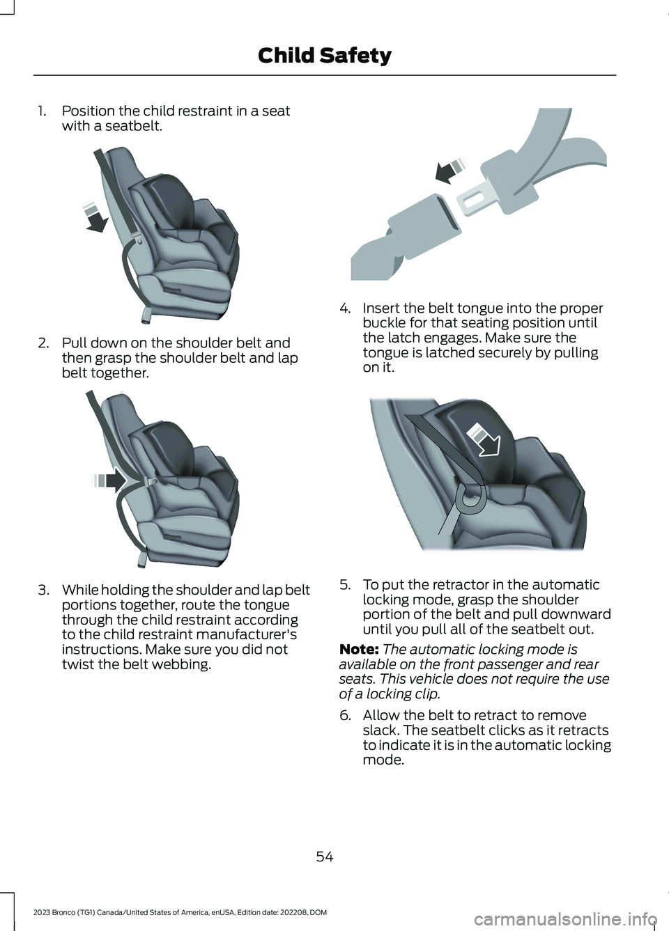 FORD BRONCO 2023 Workshop Manual 1.Position the child restraint in a seatwith a seatbelt.
2.Pull down on the shoulder belt andthen grasp the shoulder belt and lapbelt together.
3.While holding the shoulder and lap beltportions togeth FORD BRONCO 2023 Workshop Manual 1.Position the child restraint in a seatwith a seatbelt.
2.Pull down on the shoulder belt andthen grasp the shoulder belt and lapbelt together.
3.While holding the shoulder and lap beltportions togeth
