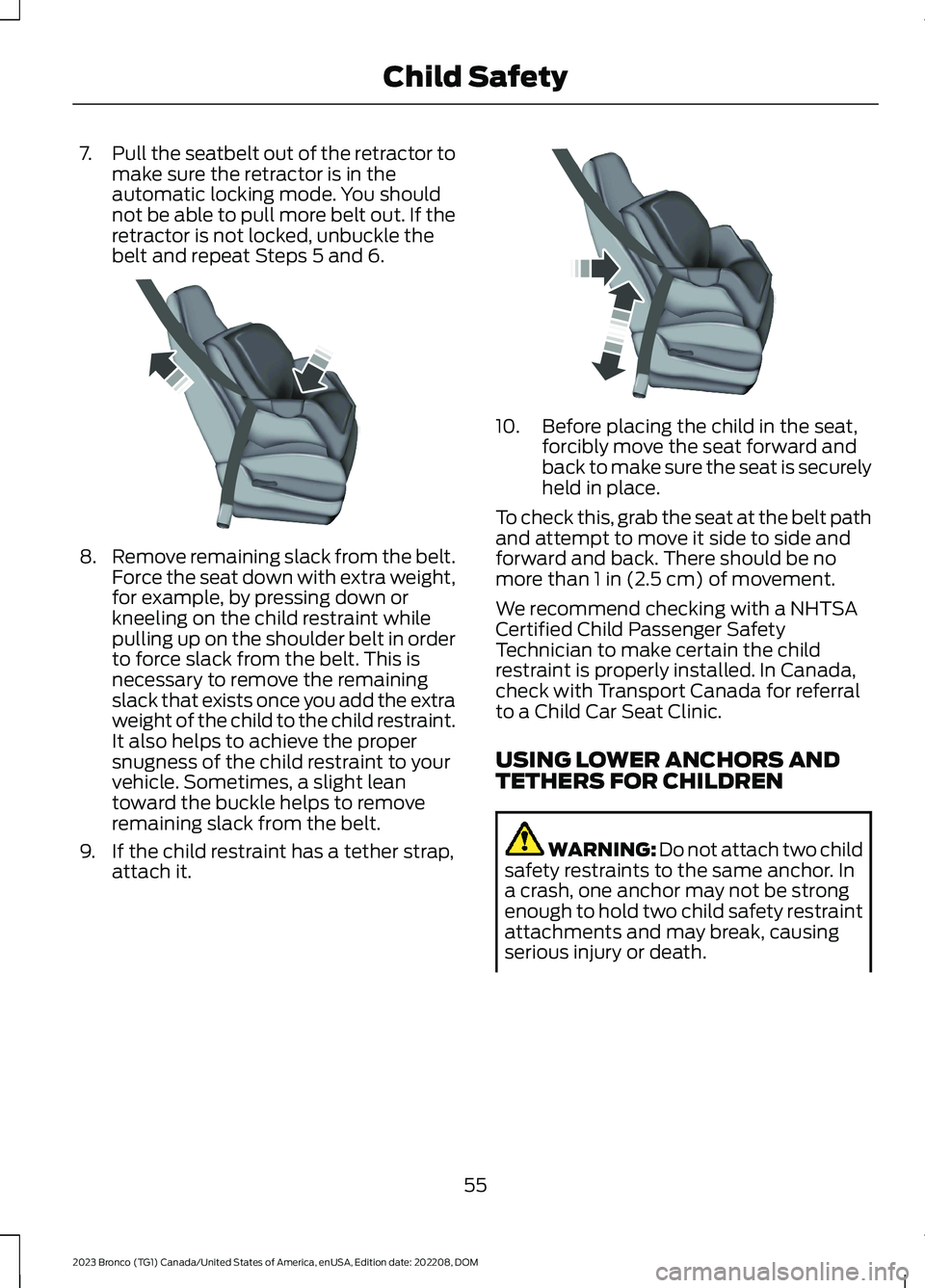FORD BRONCO 2023 Owners Manual 7.Pull the seatbelt out of the retractor tomake sure the retractor is in theautomatic locking mode. You shouldnot be able to pull more belt out. If theretractor is not locked, unbuckle thebelt and rep FORD BRONCO 2023 Owners Manual 7.Pull the seatbelt out of the retractor tomake sure the retractor is in theautomatic locking mode. You shouldnot be able to pull more belt out. If theretractor is not locked, unbuckle thebelt and rep