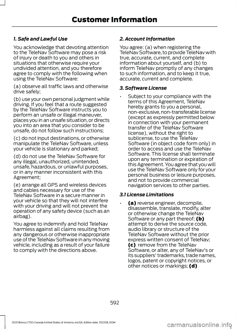 FORD BRONCO 2023 Owners Manual 1. Safe and Lawful Use
You acknowledge that devoting attentionto the TeleNav Software may pose a riskof injury or death to you and others insituations that otherwise require yourundivided attention, a FORD BRONCO 2023 Owners Manual 1. Safe and Lawful Use
You acknowledge that devoting attentionto the TeleNav Software may pose a riskof injury or death to you and others insituations that otherwise require yourundivided attention, a
