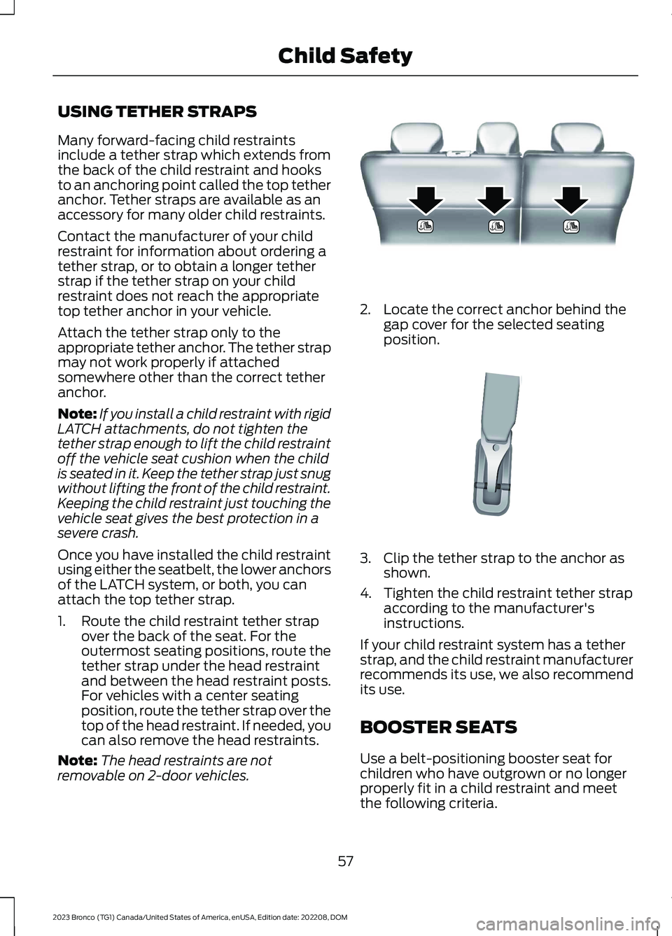 FORD BRONCO 2023 Repair Manual USING TETHER STRAPS
Many forward-facing child restraintsinclude a tether strap which extends fromthe back of the child restraint and hooksto an anchoring point called the top tetheranchor. Tether stra FORD BRONCO 2023 Repair Manual USING TETHER STRAPS
Many forward-facing child restraintsinclude a tether strap which extends fromthe back of the child restraint and hooksto an anchoring point called the top tetheranchor. Tether stra