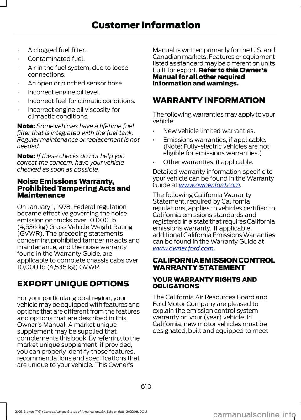 FORD BRONCO 2023 Owners Manual •A clogged fuel filter.
•Contaminated fuel.
•Air in the fuel system, due to looseconnections.
•An open or pinched sensor hose.
•Incorrect engine oil level.
•Incorrect fuel for climatic con FORD BRONCO 2023 Owners Manual •A clogged fuel filter.
•Contaminated fuel.
•Air in the fuel system, due to looseconnections.
•An open or pinched sensor hose.
•Incorrect engine oil level.
•Incorrect fuel for climatic con