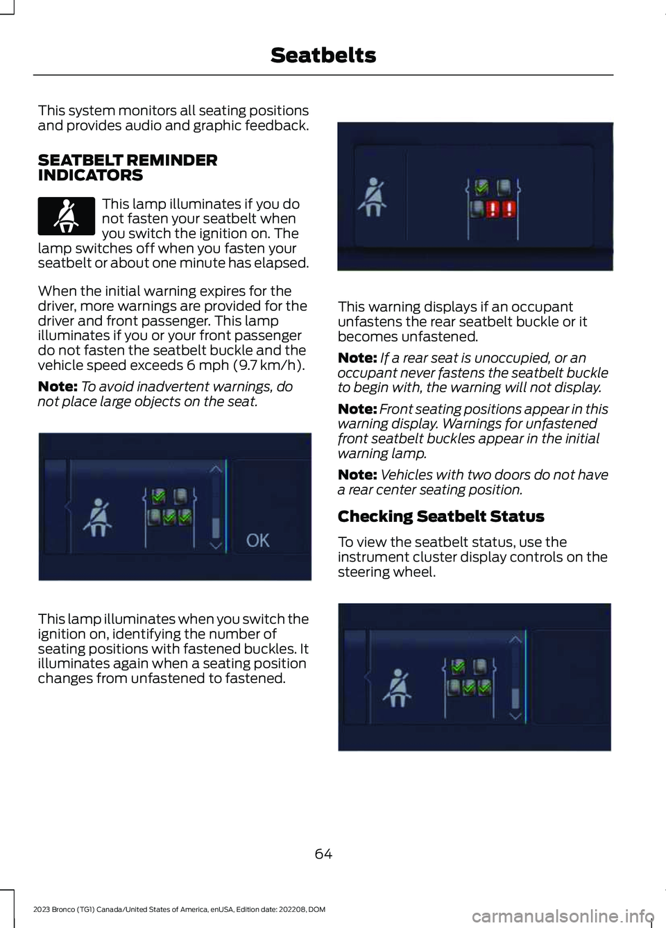 FORD BRONCO 2023 Owners Manual This system monitors all seating positionsand provides audio and graphic feedback.
SEATBELT REMINDERINDICATORS
This lamp illuminates if you donot fasten your seatbelt whenyou switch the ignition on. T FORD BRONCO 2023 Owners Manual This system monitors all seating positionsand provides audio and graphic feedback.
SEATBELT REMINDERINDICATORS
This lamp illuminates if you donot fasten your seatbelt whenyou switch the ignition on. T