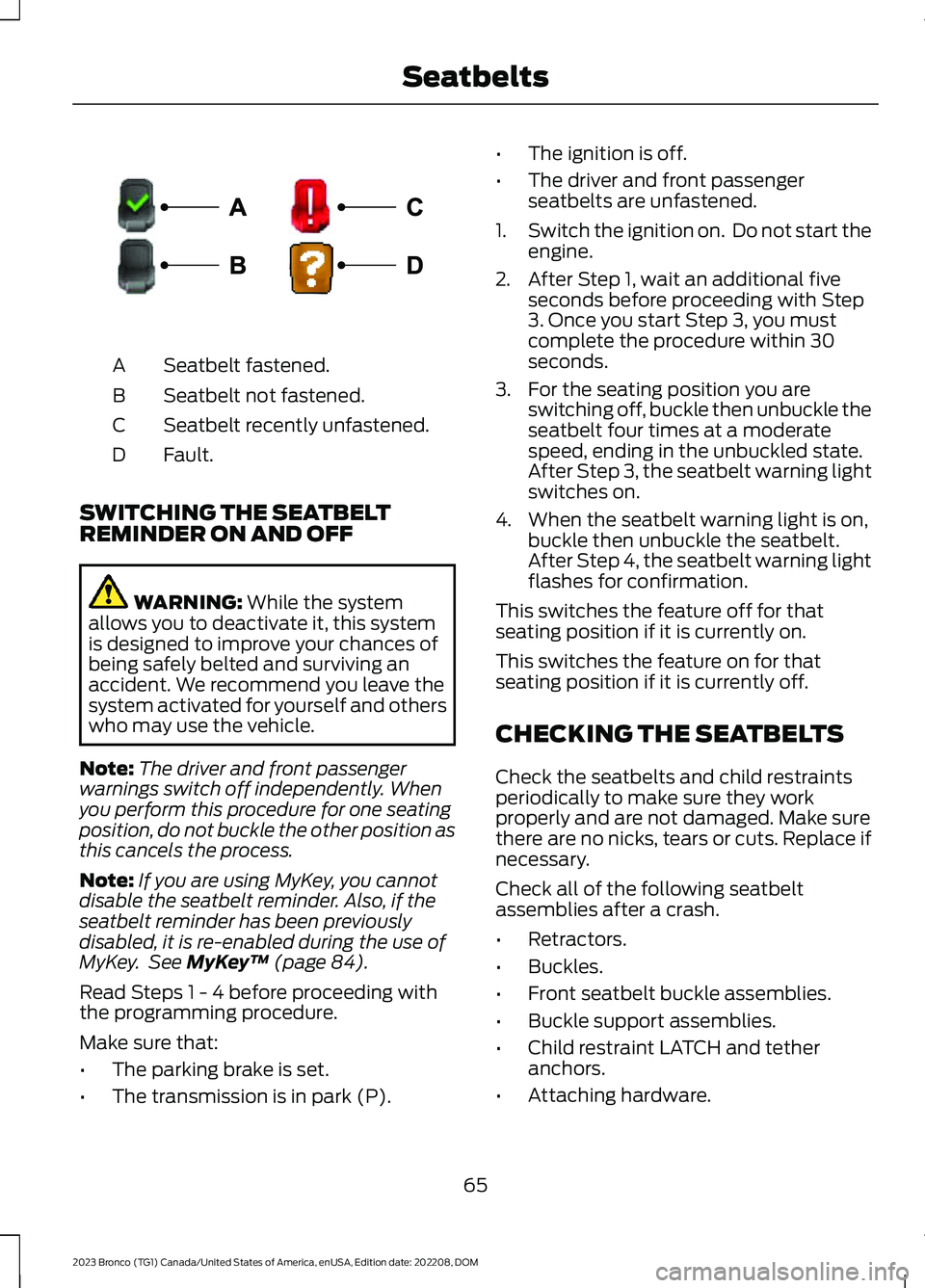 FORD BRONCO 2023 Owners Manual Seatbelt fastened.A
Seatbelt not fastened.B
Seatbelt recently unfastened.C
Fault.D
SWITCHING THE SEATBELTREMINDER ON AND OFF
WARNING: While the systemallows you to deactivate it, this systemis designe FORD BRONCO 2023 Owners Manual Seatbelt fastened.A
Seatbelt not fastened.B
Seatbelt recently unfastened.C
Fault.D
SWITCHING THE SEATBELTREMINDER ON AND OFF
WARNING: While the systemallows you to deactivate it, this systemis designe