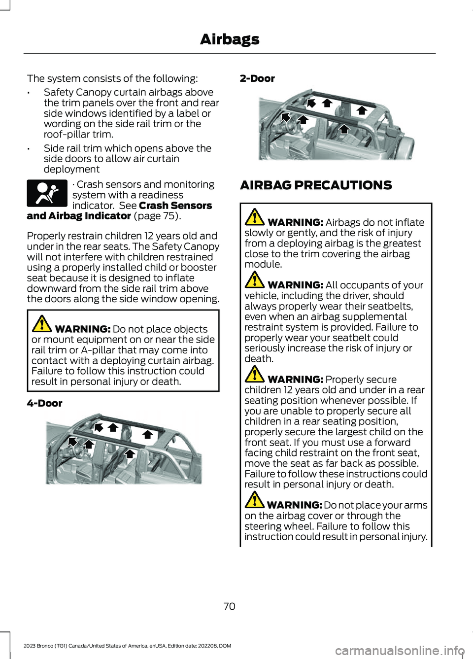FORD BRONCO 2023 Owners Manual The system consists of the following:
•Safety Canopy curtain airbags abovethe trim panels over the front and rearside windows identified by a label orwording on the side rail trim or theroof-pillar FORD BRONCO 2023 Owners Manual The system consists of the following:
•Safety Canopy curtain airbags abovethe trim panels over the front and rearside windows identified by a label orwording on the side rail trim or theroof-pillar