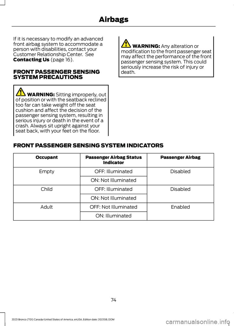 FORD BRONCO 2023 Owners Manual If it is necessary to modify an advancedfront airbag system to accommodate aperson with disabilities, contact yourCustomer Relationship Center. SeeContacting Us (page 16).
FRONT PASSENGER SENSINGSYSTE FORD BRONCO 2023 Owners Manual If it is necessary to modify an advancedfront airbag system to accommodate aperson with disabilities, contact yourCustomer Relationship Center. SeeContacting Us (page 16).
FRONT PASSENGER SENSINGSYSTE