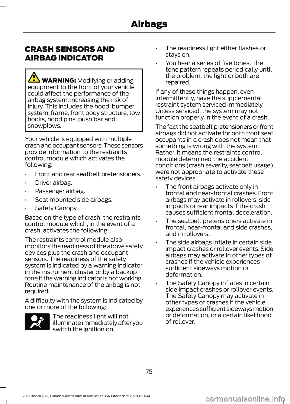 FORD BRONCO 2023 User Guide CRASH SENSORS AND
AIRBAG INDICATOR
WARNING: Modifying or addingequipment to the front of your vehiclecould affect the performance of theairbag system, increasing the risk ofinjury. This includes the h FORD BRONCO 2023 User Guide CRASH SENSORS AND
AIRBAG INDICATOR
WARNING: Modifying or addingequipment to the front of your vehiclecould affect the performance of theairbag system, increasing the risk ofinjury. This includes the h