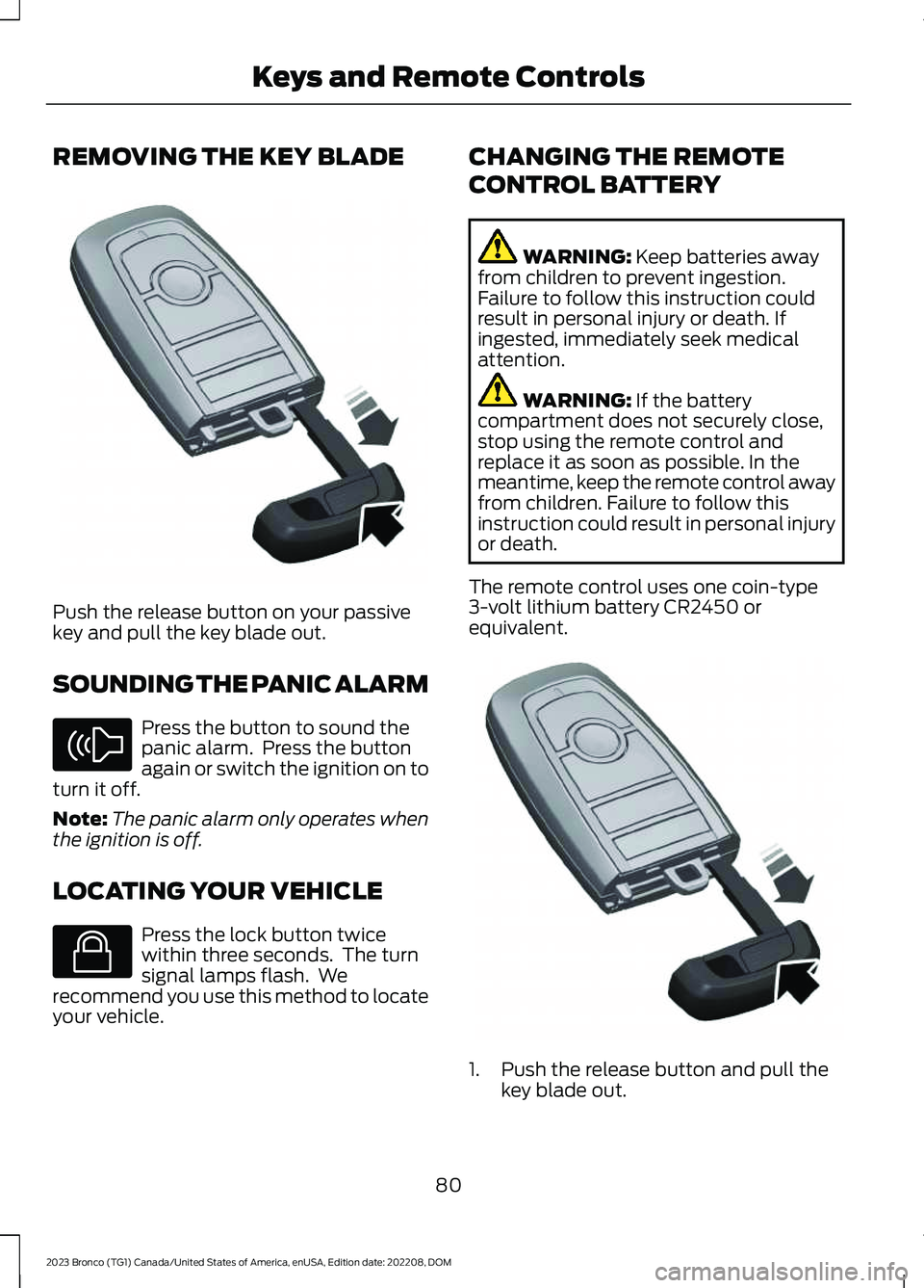 FORD BRONCO 2023 Manual Online REMOVING THE KEY BLADE
Push the release button on your passivekey and pull the key blade out.
SOUNDING THE PANIC ALARM
Press the button to sound thepanic alarm.  Press the buttonagain or switch the ig