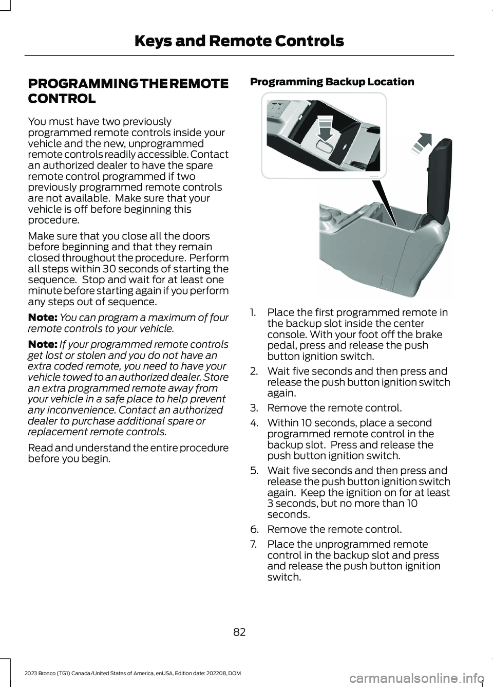FORD BRONCO 2023 Owners Manual PROGRAMMING THE REMOTE
CONTROL
You must have two previouslyprogrammed remote controls inside yourvehicle and the new, unprogrammedremote controls readily accessible. Contactan authorized dealer to hav FORD BRONCO 2023 Owners Manual PROGRAMMING THE REMOTE
CONTROL
You must have two previouslyprogrammed remote controls inside yourvehicle and the new, unprogrammedremote controls readily accessible. Contactan authorized dealer to hav