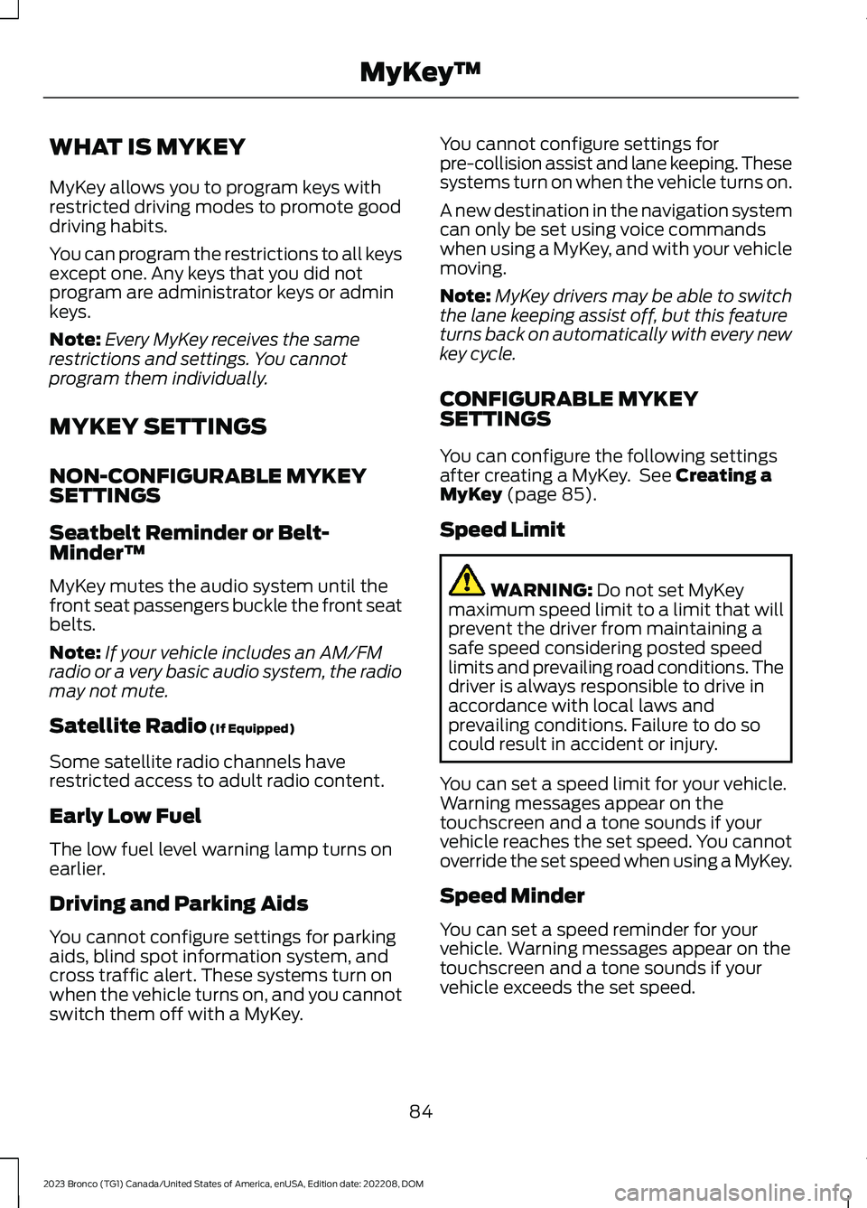 FORD BRONCO 2023 Owners Manual WHAT IS MYKEY
MyKey allows you to program keys withrestricted driving modes to promote gooddriving habits.
You can program the restrictions to all keysexcept one. Any keys that you did notprogram are FORD BRONCO 2023 Owners Manual WHAT IS MYKEY
MyKey allows you to program keys withrestricted driving modes to promote gooddriving habits.
You can program the restrictions to all keysexcept one. Any keys that you did notprogram are